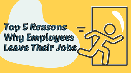 Top 5 Reasons Why Employees Leave Their Jobs